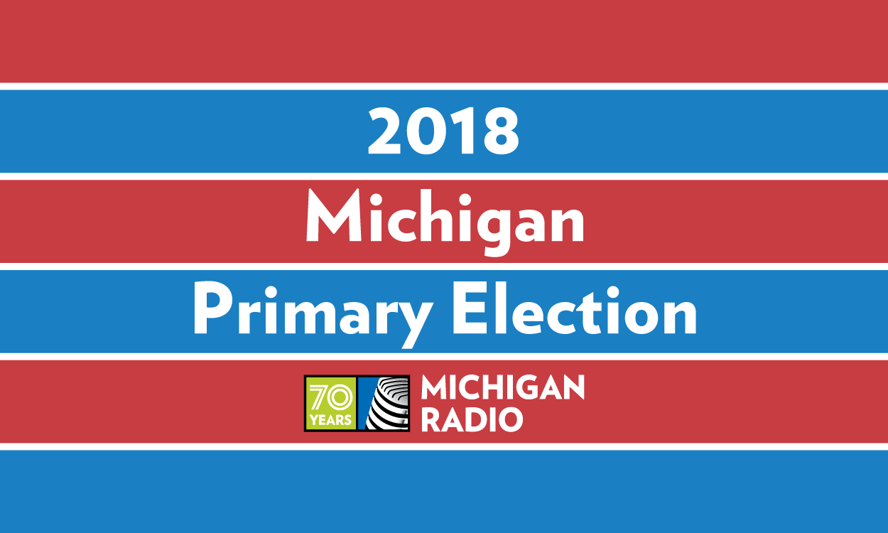 2018 Michigan Primary Results Michigan Radio