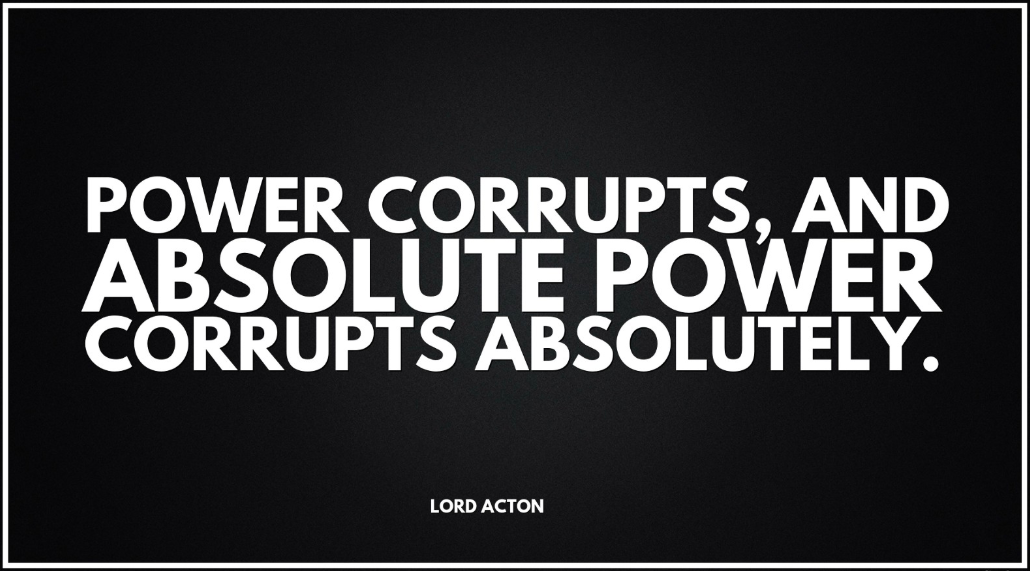 power corrupts, absolute power corrupts absolutely