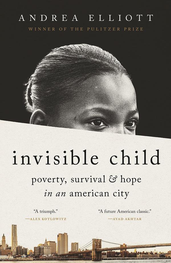 <em>Invisible Child: Poverty, Survival & Hope in an American City,</em> by Andrea Elliott